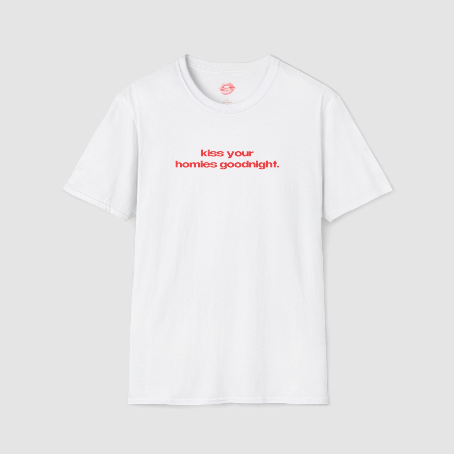 "Kiss Your Homies Goodnight." | Text Only | T-Shirt