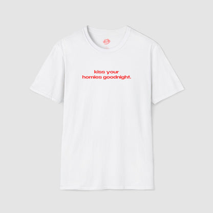 "Kiss Your Homies Goodnight." | Text Only | T-Shirt