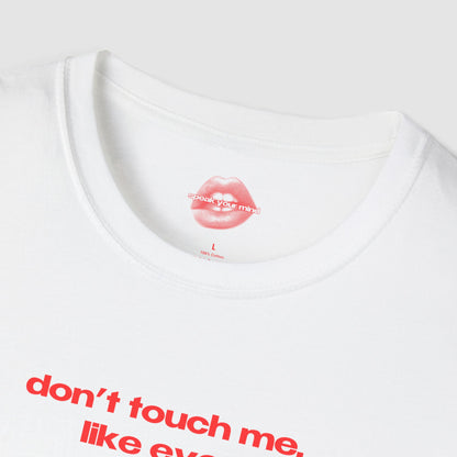 "Don't Touch Me, Like Ever." | Text Only | T-Shirt