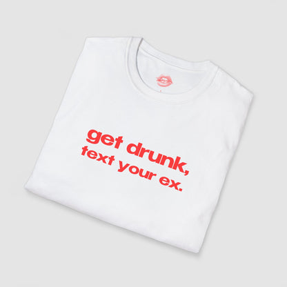 "Get Drunk, Text Your Ex." | Text Only | T-Shirt