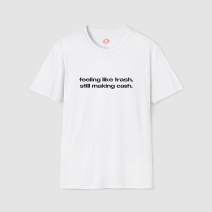 "Feeling Like Trash, Still Making Cash." | Text Only | T-Shirt