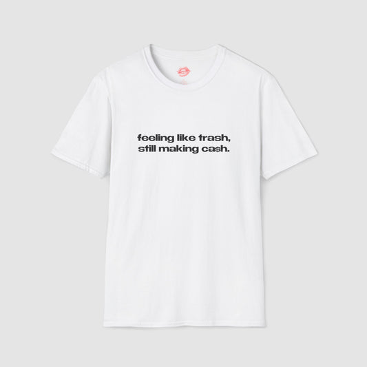 "Feeling Like Trash, Still Making Cash." | Text Only | T-Shirt