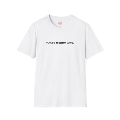 "Future Trophy Wife." | Text Only | T-Shirt