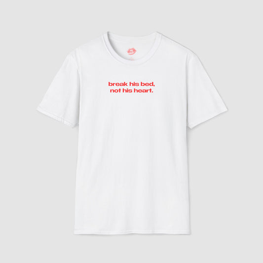 "Break His Bed, Not His Heart." | Text Only | T-Shirt