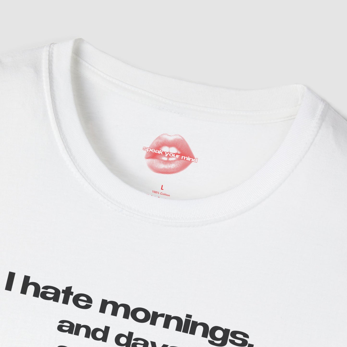 "I Hate Mornings. And Days. And Nights." | Text Only | T-Shirt