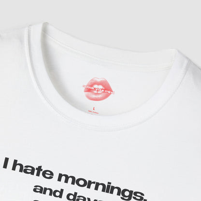 "I Hate Mornings. And Days. And Nights." | Text Only | T-Shirt