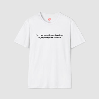 "I'm Not Reckless, I'm Just Highly Experimental." | Text Only | T-Shirt