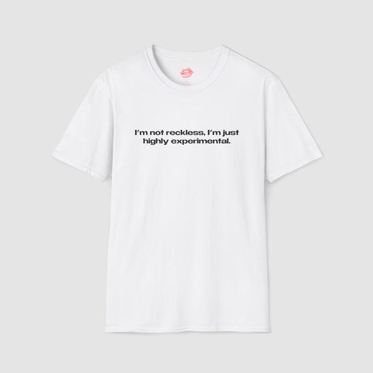"I'm Not Reckless, I'm Just Highly Experimental." | Text Only | T-Shirt
