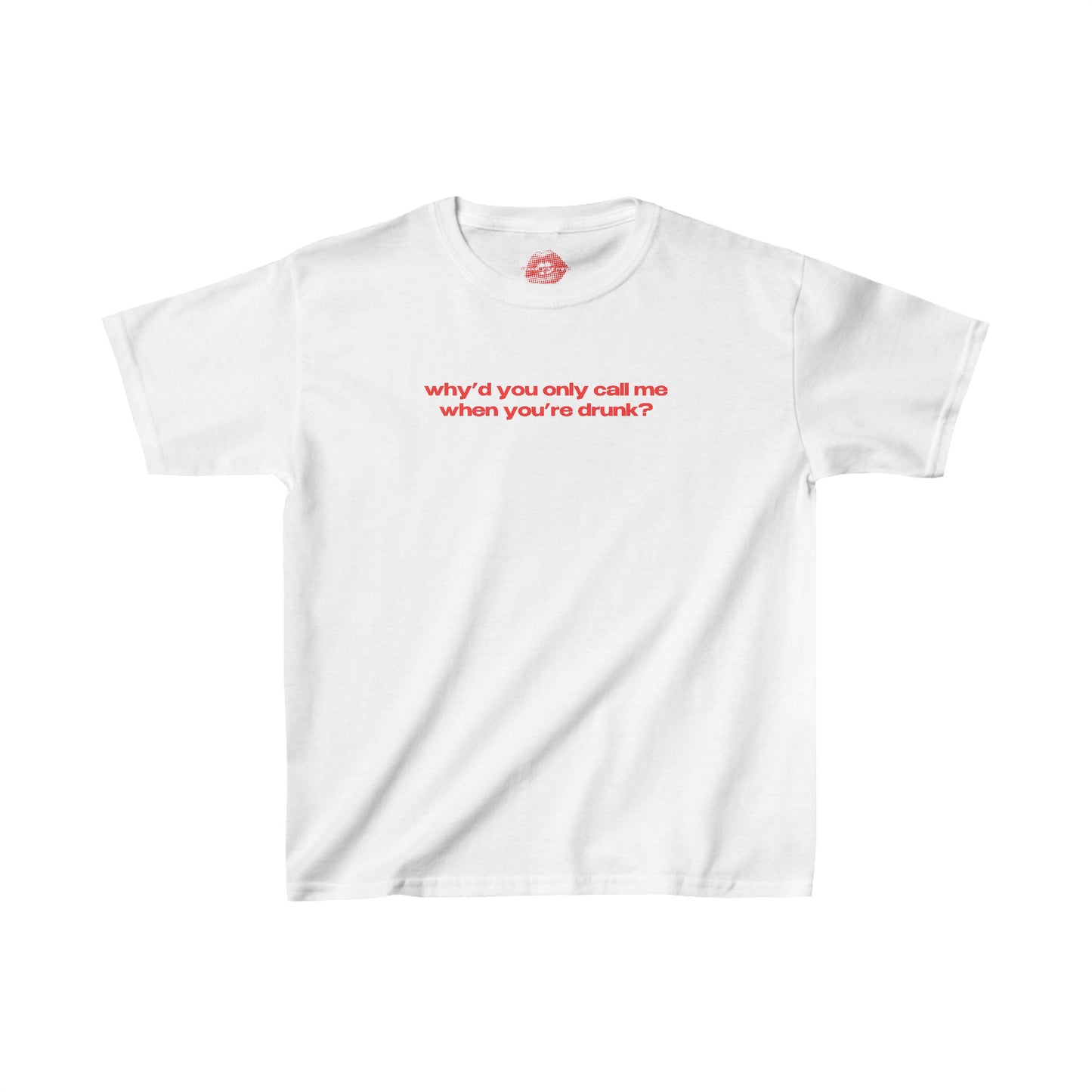 "Why'd You Only Call Me When You're Drunk?" | Text Only | Baby Tee