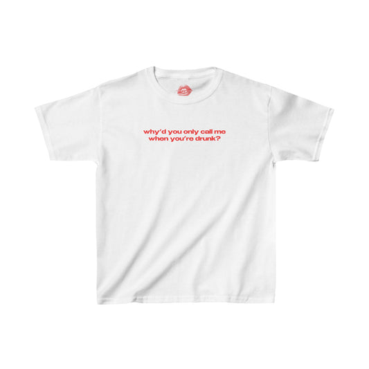 "Why'd You Only Call Me When You're Drunk?" | Text Only | Baby Tee