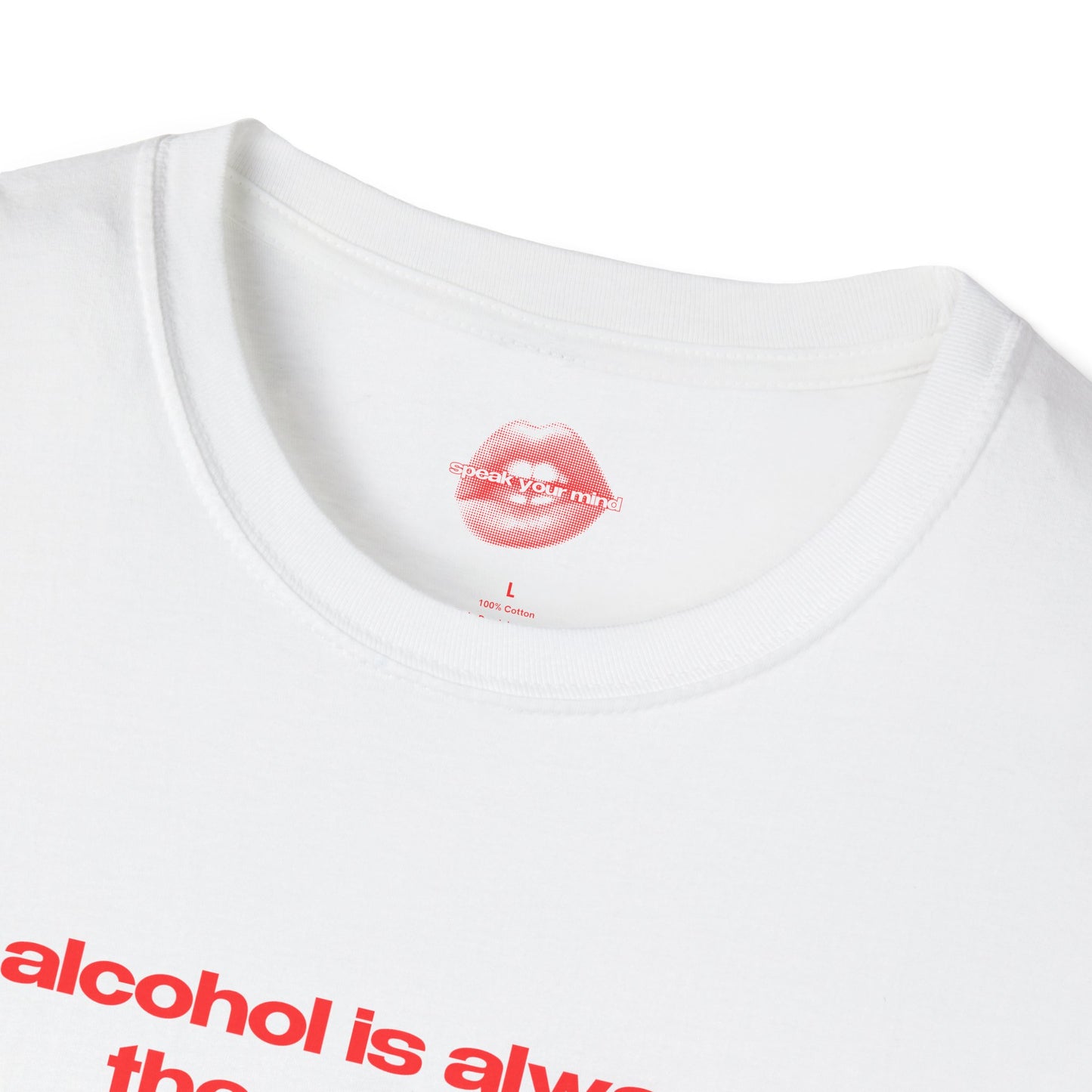 "Alcohol Is Always The Answer." | Text Only | T-Shirt