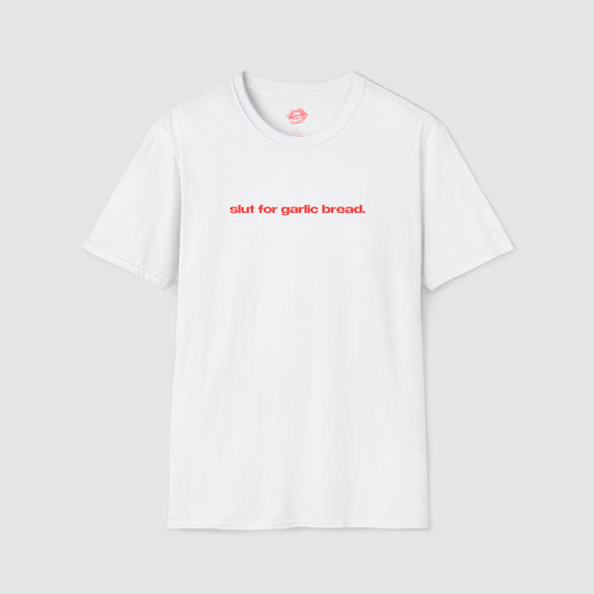 "Slut For Garlic Bread." | Text Only | T-Shirt