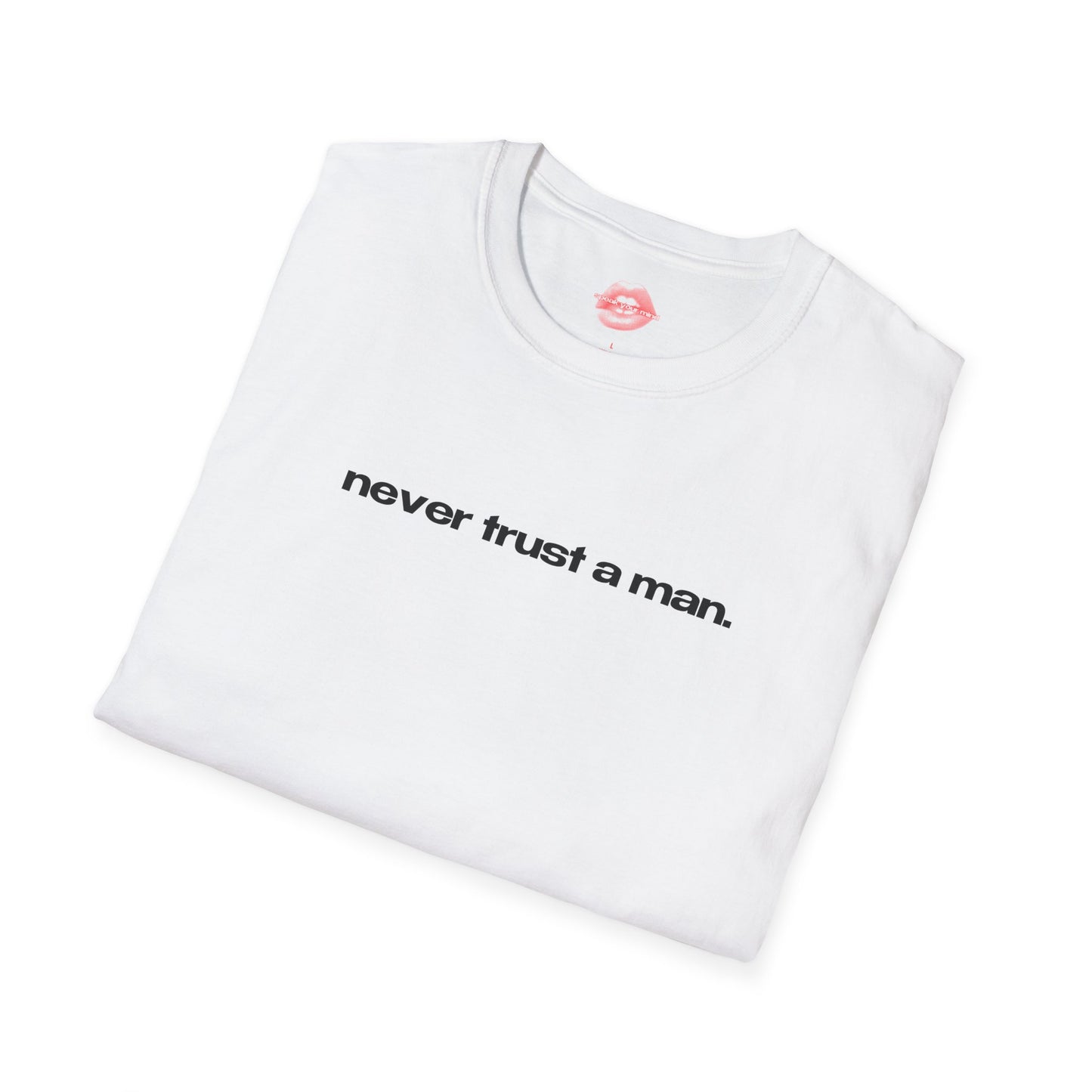 "Never Trust A Man." | Text Only | T-Shirt