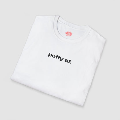 "Petty Af." | Text Only | T-Shirt