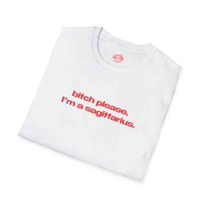 "Bitch Please, I'm A Sagittarius." | Text Only | T-Shirt