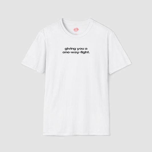 "Giving You A One-Way-Fight." | Text Only | T-Shirt