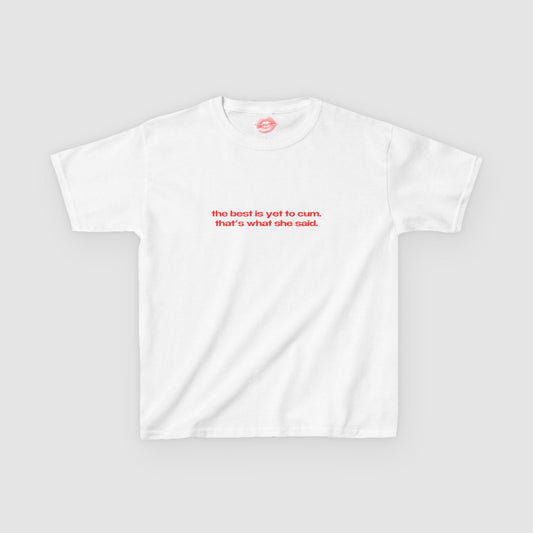"The Best Is Yet To Cum. That's What She Said." | Text Only | Baby Tee