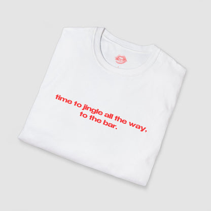"Time To Jingle All The Way, To The Bar." | Text Only | T-Shirt