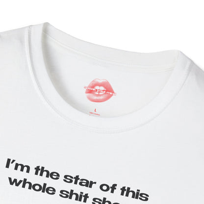 "I'm The Star Of This Whole Shit Show." | Text Only | T-Shirt