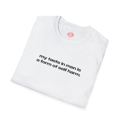 "My Taste In Men Is A Form Of Self Harm." | Text Only | T-Shirt