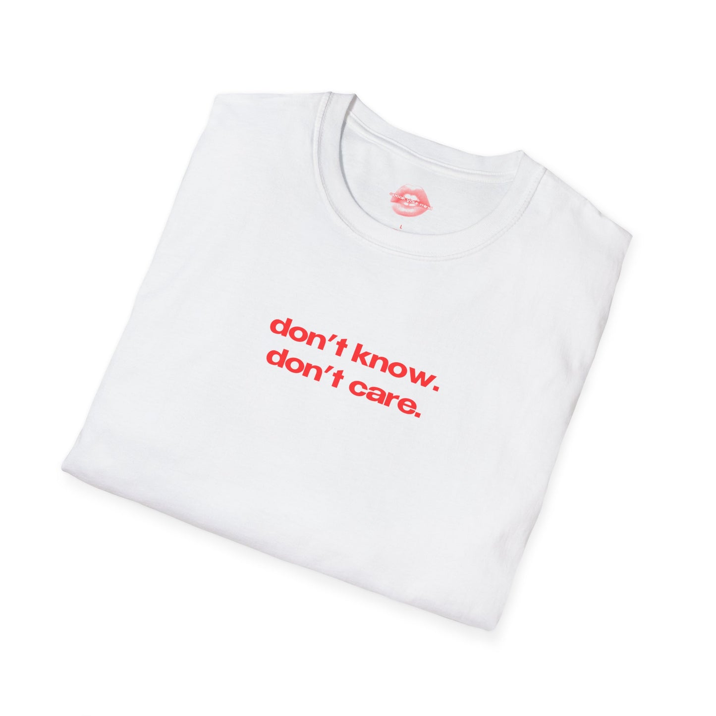 "Don't Know. Don't Care." | Text Only | T-Shirt