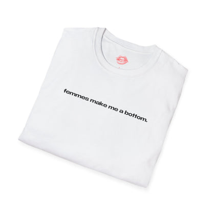 "Femmes Make Me A Bottom." | Text Only | T-Shirt