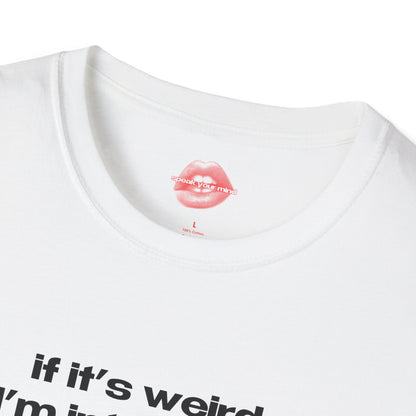 "If It's Weird, I'm Interested." | Text Only | T-Shirt