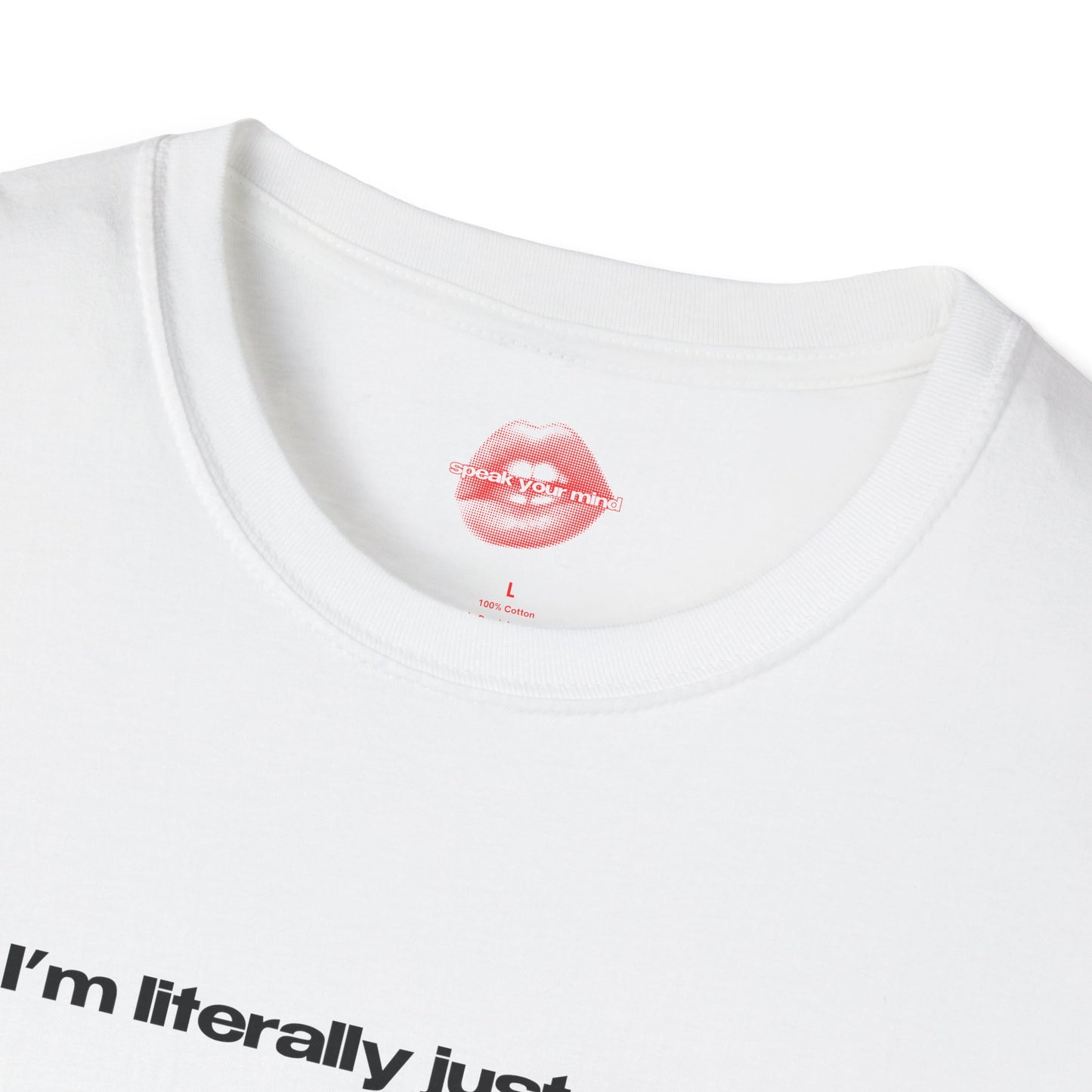 "I'm Literally Just A Girl." | Text Only | T-Shirt