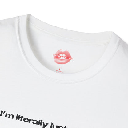 "I'm Literally Just A Girl." | Text Only | T-Shirt