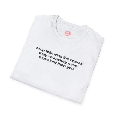 "Stop Following The Crowd, They're Lowkey Even More Lost Than You." | Text Only | T-Shirt