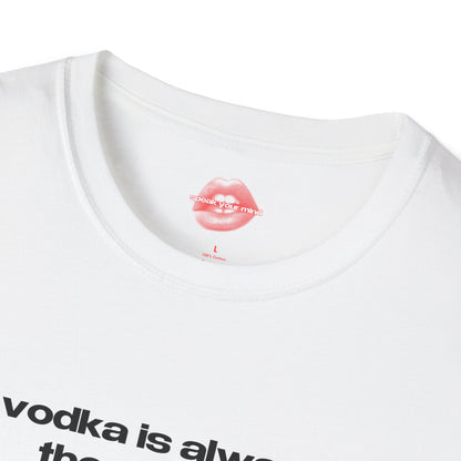 "Vodka Is Always The Answer." | Text Only | T-Shirt