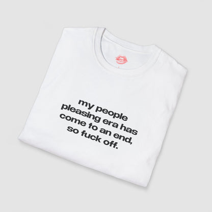 "My People Pleasing Era Has Come To An End, So Fuck Off." | Text Only | T-Shirt