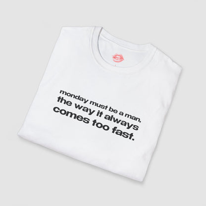 "Monday Must Be A Man, The Way It Always Comes Too Fast." | Text Only | T-Shirt