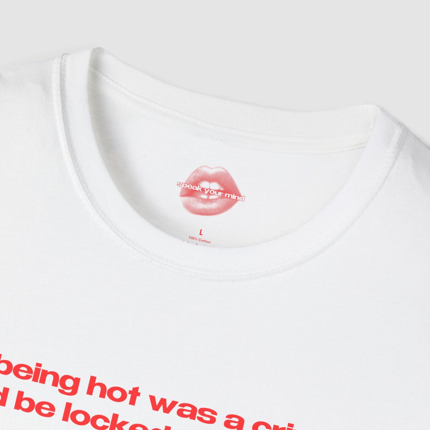 "If Being Hot Was A Crime, I'd Be Locked Up For Life." | Text Only | T-Shirt