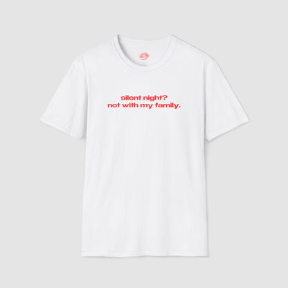 "Silent Night? Not With My Family." | Text Only | T-Shirt