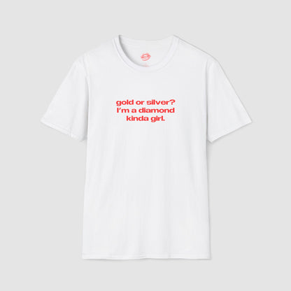 "Gold Or Silver? I'm A Diamond Kinda Girl." | Text Only | T-Shirt