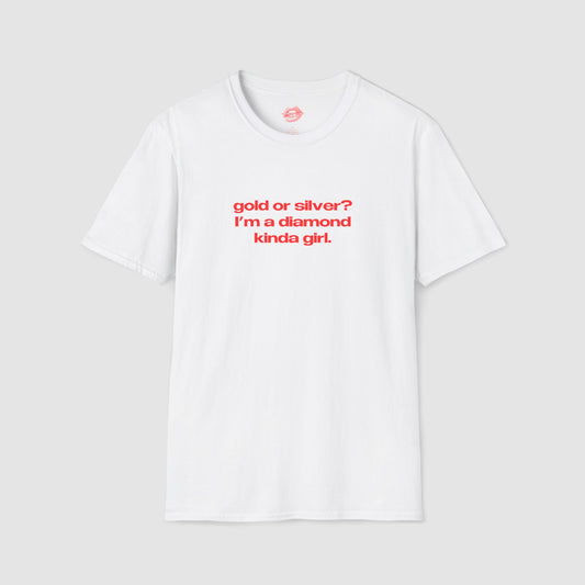 "Gold Or Silver? I'm A Diamond Kinda Girl." | Text Only | T-Shirt