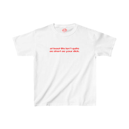 "At Least Life Isn't Quite As Short As Your Dick." | Text Only | Baby Tee