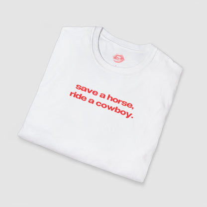 "Save A Horse, Ride A Cowboy." | Text Only | T-Shirt