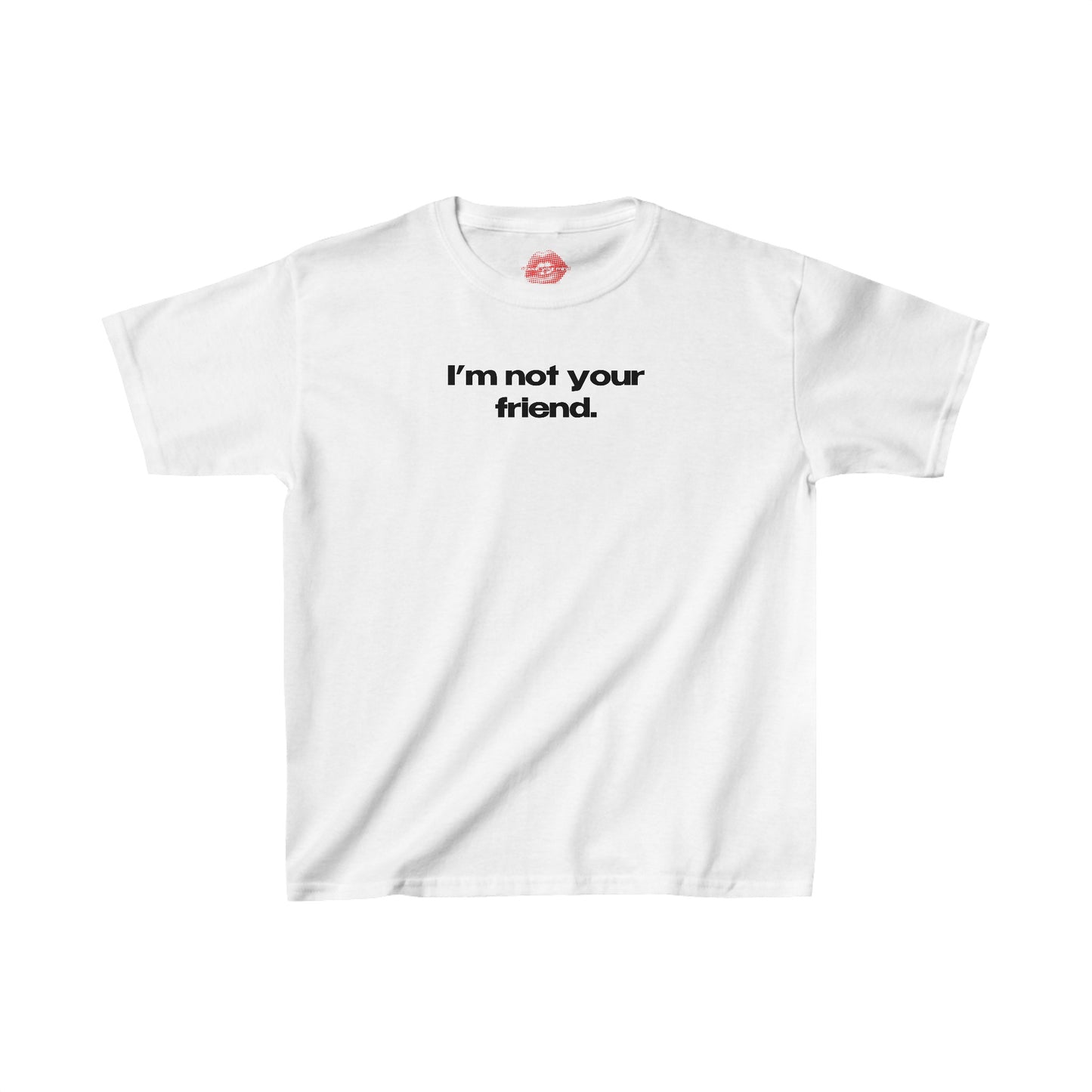 "I'm Not Your Friend." | Text Only | Baby Tee