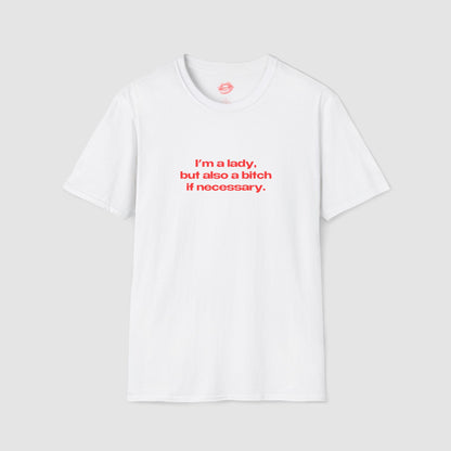 "I'm A Lady, But Also A Bitch If Necessary." | Text Only | T-Shirt